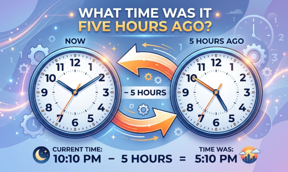 What Time Was It Five Hours Ago Quick Answer and Full Breakdown